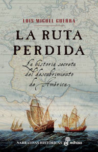 La ruta perdida: La historia secreta del descubrimiento de América - Luis Miguel Guerra