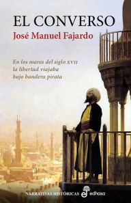 El converso: En los mares del siglo XVII la libertad viajaba bajo bandera pirata JosÃ© Manuel Fajardo Author