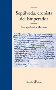 Sepúlveda, cronista del Emperador Santiago Muñoz Machado Author