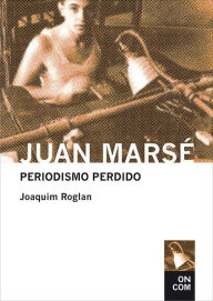 Juan MarsÃ©: Periodismo perdido (AntologÃ­a 1957-1978) Joaquim Roglan Editor