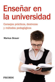 Enseñar en la universidad: Consejos prácticos, destrezas y métodos pedagógicos Markus Brauer Author