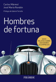 Hombres de fortuna: Doce relatos sobre hacedores de empresas Carlos MÃ¡rmol Author