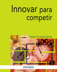 Innovar para competir Esteban Fernández Sánchez Author