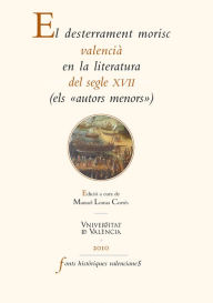 El desterrament morisc valencià en la literatura del segle XVII: (els «autors menors») Autores Varios Author