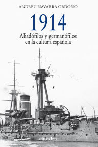 1914. Aliadófilos y germanófilos en la cultura española - Andreu Navarra Ordoño