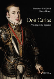 Don Carlos. Príncipe de las Españas Fernando Bruquetas Author