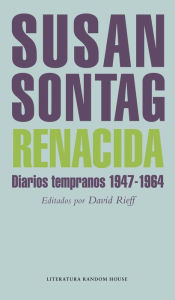 Renacida: Diarios tempranos 1947-1964 Susan Sontag Author