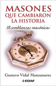 Masones Que Cambiaron La Historia - Gustavo Vidal Manzanares