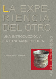 La experiencia del Otro: Una introducciÃ³n a la etnoarqueologÃ­a Alfredo GonzÃ¡lez Ruibal Author
