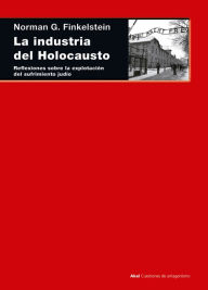 La industria del Holocausto: Reflexiones sobre la explotaciÃ³n del sufrimiento judÃ­o Norman Finkelstein Author