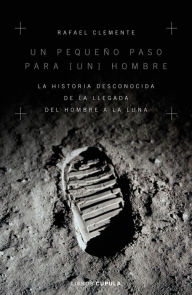 Un pequeÃ±o paso para [un] hombre: La historia desconocida de la llegada del hombre a la luna Rafael Clemente Author