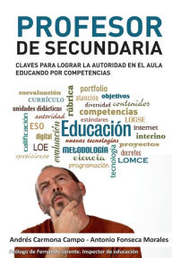 Profesor de Secundaria: Claves para lograr la autoridad en el aula educando por competencias Andres Carmona Campo Author