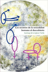 Los Secretos De La Sexualidad Humana Al Descubierto - Santiago De La Iglesia Turi O