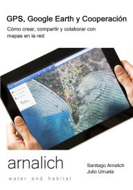 GPS y Google Earth en Cooperacion: Como crear, compartir y colaborar con mapas en la red Julio Urruela Author