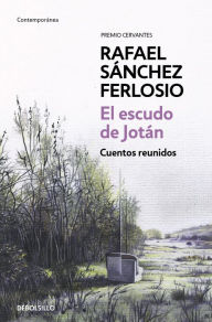 El escudo de Jotán: Cuentos reunidos Rafael Sánchez Ferlosio Author