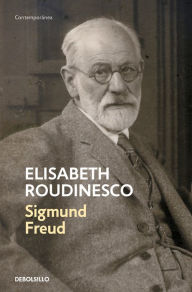 Sigmund Freud: En su tiempo y el nuestro / Freud: In His Time and Ours Ã?lisabeth Roudinesco Author