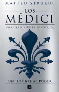 Los MÃ©dici. Un hombre al poder (Los MÃ©dici 2) Matteo Strukul Author