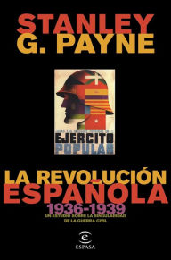La revoluciÃ³n espaÃ±ola (1936-1939): Un estudio sobre la singularidad de la Guerra Civil Stanley G. Payne Author
