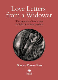 Love letters from a widower: The mystery of soul mates in light of ancient wisdom - Xavier Pérez-Pons
