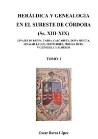 HERÁLDICA Y GENEALOGÍA EN EL SURESTE DE CÓRDOBA (Ss. XIII-XIX). LINAJES DE BAENA, CABRA, CARCABUEY, DOÑA MENCÍA, IZNÁJAR, LUQUE, MONTURQUE, [...] (Spanish Edition)