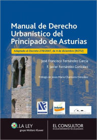Manual de Derecho Urbanístico del Principado de Asturias: Adaptado al Decreto 278/2007, de 4 de diciembre (ROTU) - José Francisco Fernández García