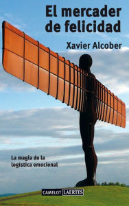 El mercader de felicidad: La magia de la logística emocional - Xavier Alcober Fanjul