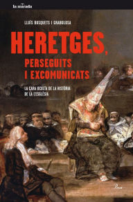 Heretges, perseguits i excomunicats: La cara oculta de la historia de lesglésia - Lluís Busquets Grabulosa