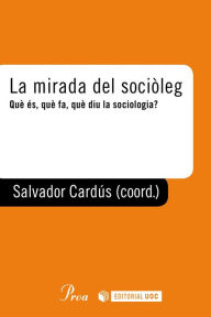 La mirada del sociòleg: Què és, què fa, què diu la sociologia Salvador Cardús Author