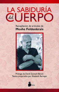 La sabidurÃ­a del cuerpo: RecopilaciÃ³n de artÃ­culos de Moshe Feldenkrais Moshe Feldenkrais Author
