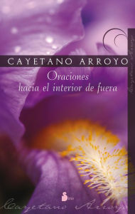 Oraciones hacia el interior de fuera Cayetano Arroyo Author