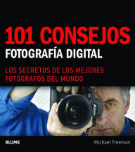 101 consejos: FotografÃ¯Â¿Â½a digital: Los secretos de los mejores fotÃ¯Â¿Â½grafos del mundo Michael Freeman Author