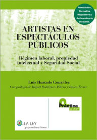 Artistas en espectáculos públicos: Régimen Laboral, propiedad intelectual y Seguridad Social - Luis Hurtado González