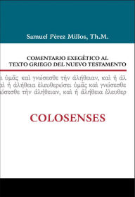 Comentario exegetico al texto griego del Nuevo Testamento: Colosenses Samuel Millos Author