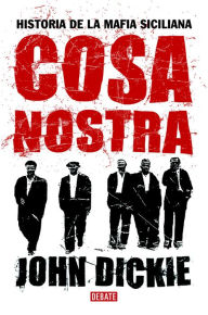 Cosa Nostra: Historia de la mafia siciliana John Dickie Author