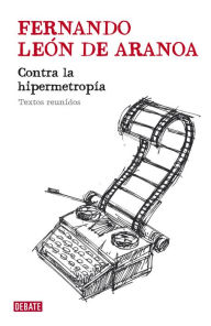 Contra la hipermetropía: Textos reunidos - Fernando León