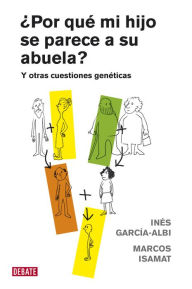 Por qué mi hijo se parece a su abuela?: Y otras cuestiones genéticas - Inés García-Albi