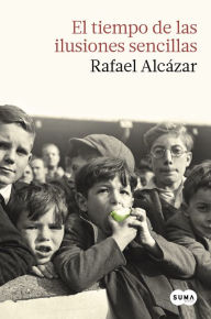 El tiempo de las ilusiones sencillas Rafael AlcÃ¡zar Author
