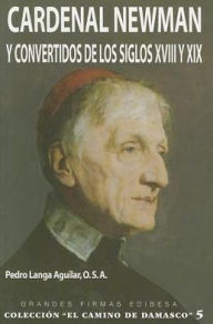 Cardenal Newman Y Convertidos de los Siglos Xviii Y Xix - Pedro Langa Aguilar