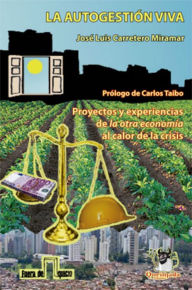 La Autogestión Viva: Proyectos y experiencias de la otra economÃa al calor de la crisis Jose L. Carretero Author