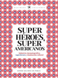 SuperhÃ©roes, sÃºper americanos: Industria cinematogrÃ¡fica, superhÃ©roes y dominaciÃ³n cultural AdriÃ¡n Galindo Author