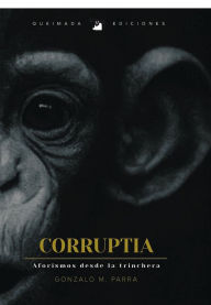 Corruptia: Aforismos desde la trinchera Gonzalo MartÃ­n Parra Author
