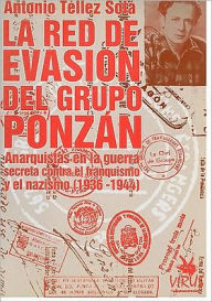 La Red De Evasion Del Grupo Ponzan: Anarquistas en la Guerra Secreta Contra El Franquismo y el Nazismo (1936-1944) - Antonio Tellez