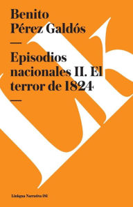 Episodios nacionales II. El terror de 1824 Benito Perez Galdos Author