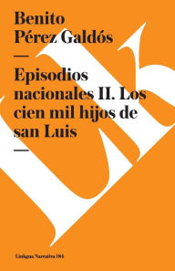 Episodios nacionales II. Los cien mil hijos de san Luis Benito Perez Galdos Author