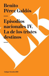 Episodios nacionales IV. La de los tristes destinos Benito Perez Galdos Author