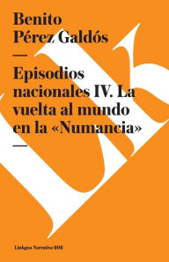 Episodios nacionales IV. La vuelta al mundo en la «Numancia» Benito Perez Galdos Author