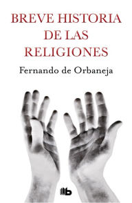 Breve historia de las religiones Fernando de Orbaneja Author