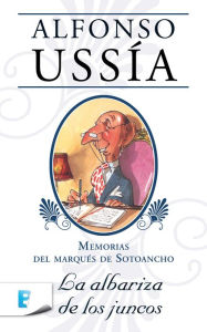 La albariza de los juncos (Marqués de Sotoancho): Memorias del marqués de Sotoancho I - Alfonso Ussía