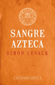 Sangre azteca (Los misterios aztecas 2) - Simon Levack