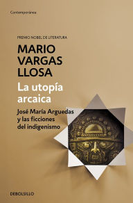 La utopía arcaica: José María Arguedas y las ficciones del indigenismo / The Arc haic Utopia. José Maria Arguedas and the Indigenists Fiction Mario Va